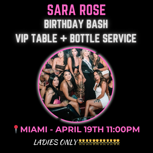 April 19th: SARA ROSE BIRTHDAY! NIGHTCLUB VIP TABLE + BOTTLE SERVICE